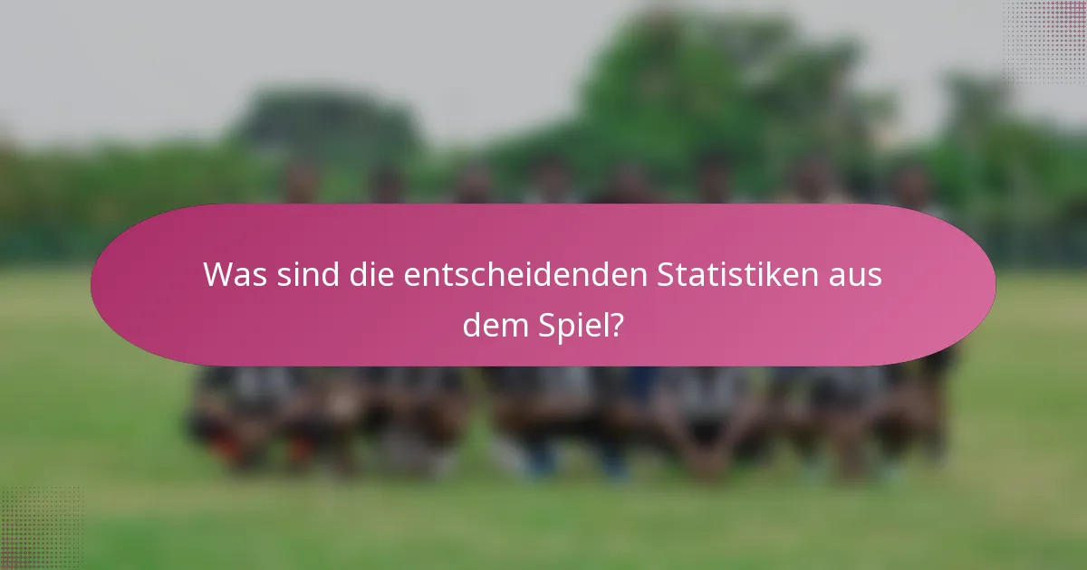 Was sind die entscheidenden Statistiken aus dem Spiel?