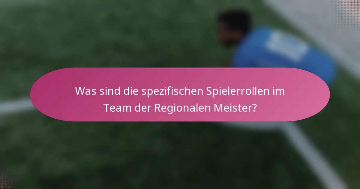 Was sind die spezifischen Spielerrollen im Team der Regionalen Meister?