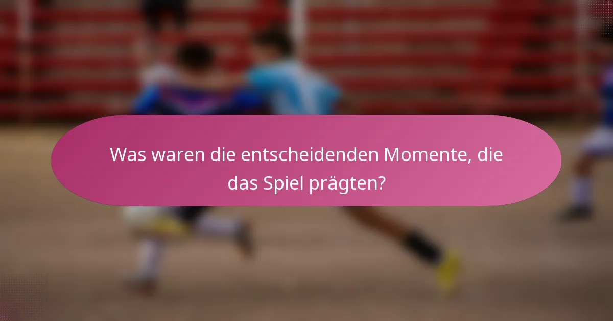 Was waren die entscheidenden Momente, die das Spiel prägten?