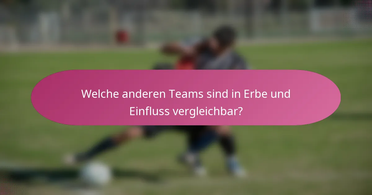 Welche anderen Teams sind in Erbe und Einfluss vergleichbar?