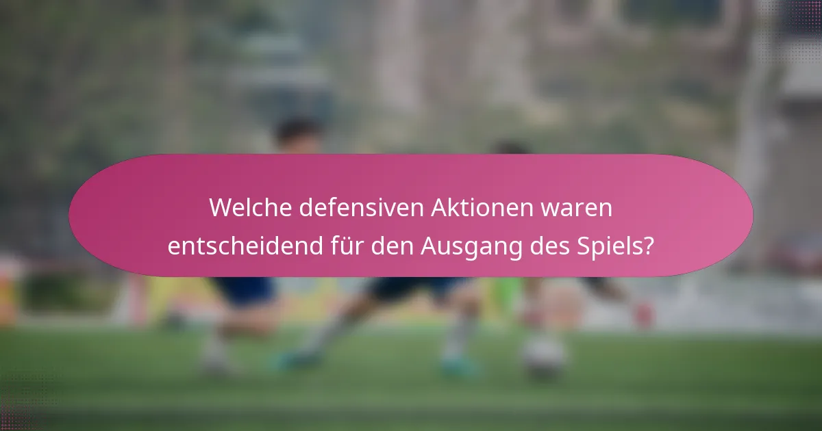 Welche defensiven Aktionen waren entscheidend für den Ausgang des Spiels?