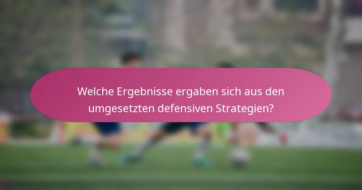 Welche Ergebnisse ergaben sich aus den umgesetzten defensiven Strategien?