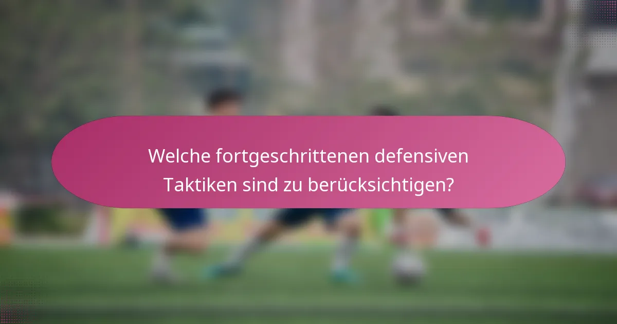 Welche fortgeschrittenen defensiven Taktiken sind zu berücksichtigen?