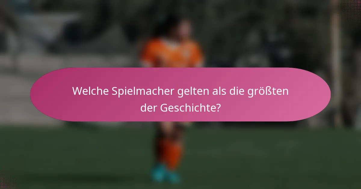 Welche Spielmacher gelten als die größten der Geschichte?