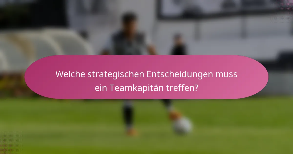 Welche strategischen Entscheidungen muss ein Teamkapitän treffen?