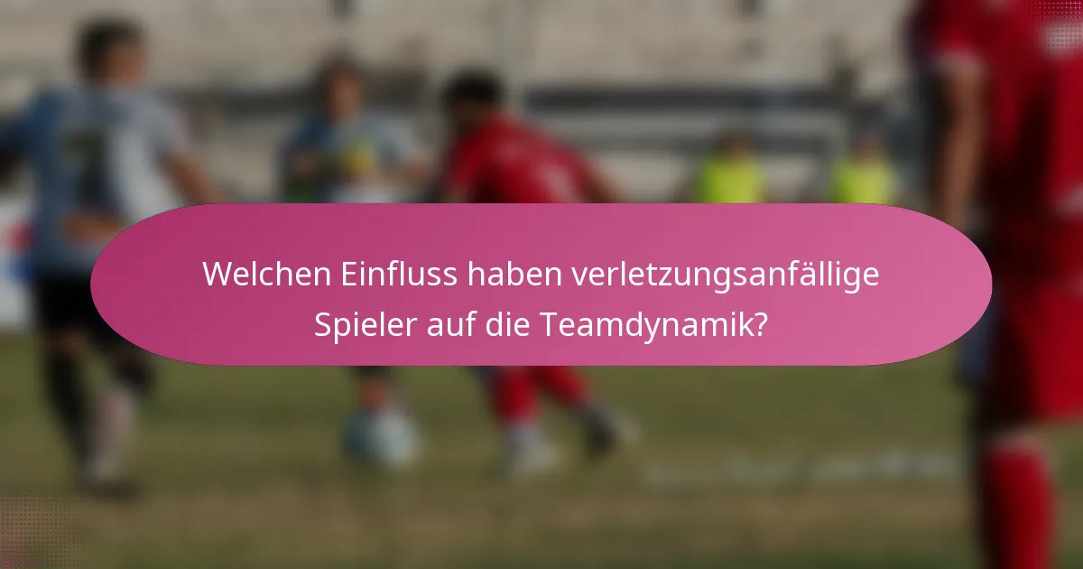 Welchen Einfluss haben verletzungsanfällige Spieler auf die Teamdynamik?