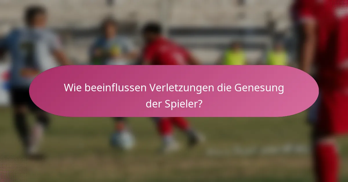 Wie beeinflussen Verletzungen die Genesung der Spieler?