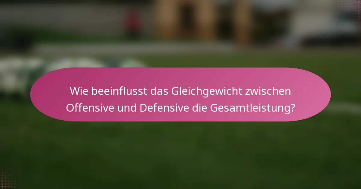 Wie beeinflusst das Gleichgewicht zwischen Offensive und Defensive die Gesamtleistung?