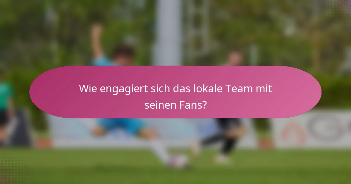 Wie engagiert sich das lokale Team mit seinen Fans?