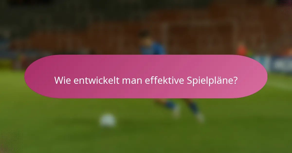 Wie entwickelt man effektive Spielpläne?