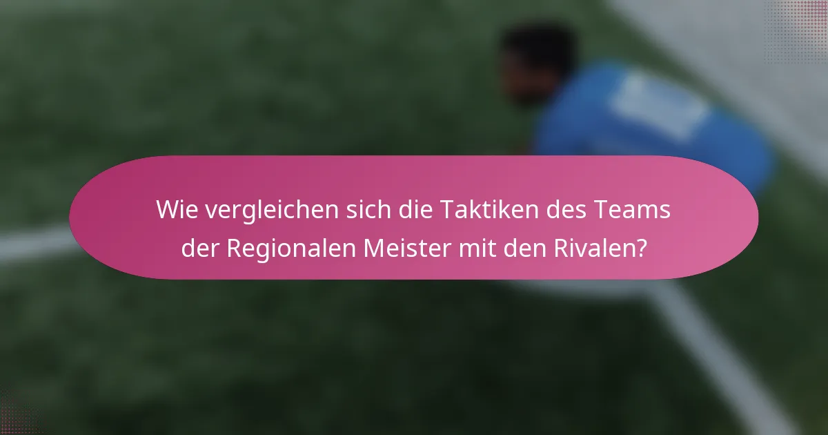 Wie vergleichen sich die Taktiken des Teams der Regionalen Meister mit den Rivalen?