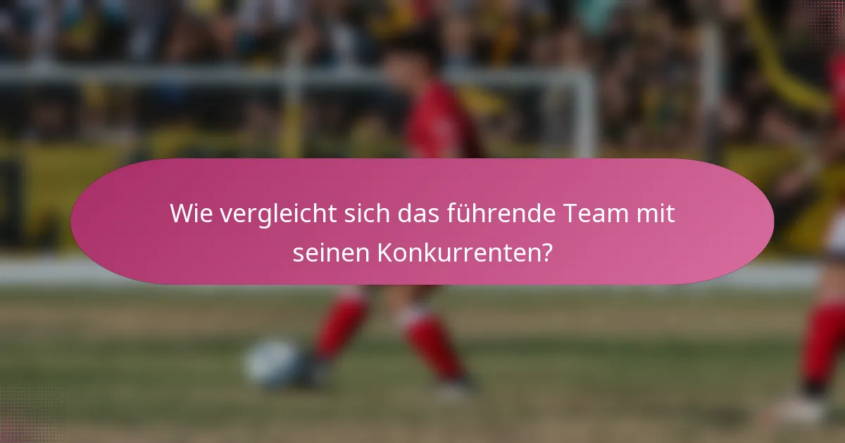 Wie vergleicht sich das führende Team mit seinen Konkurrenten?