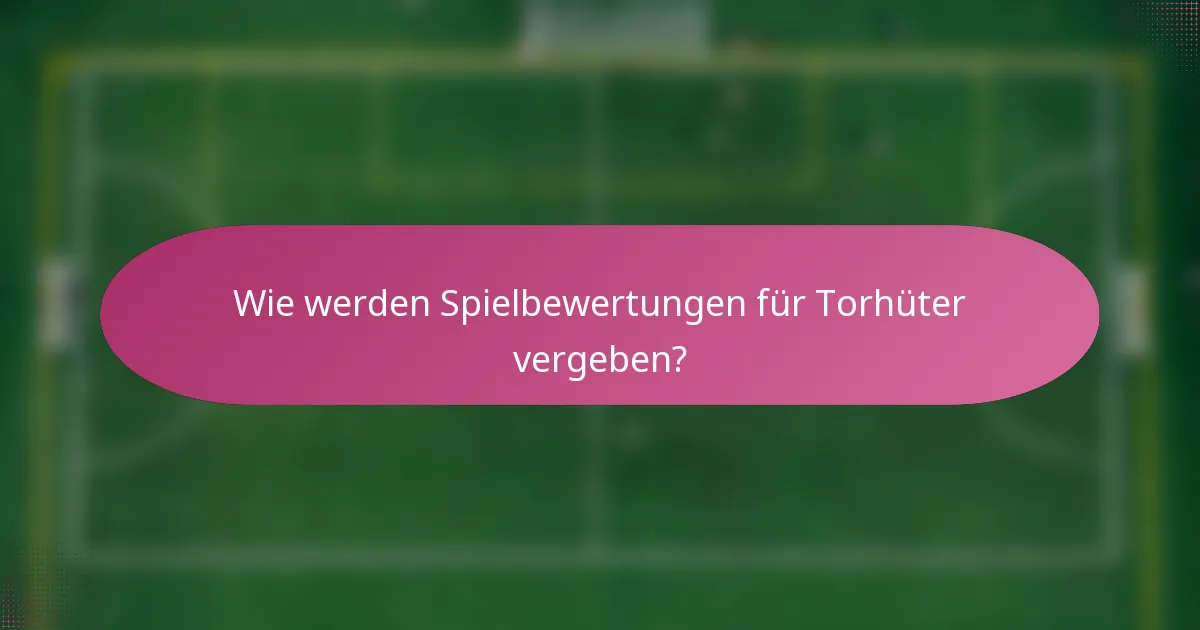 Wie werden Spielbewertungen für Torhüter vergeben?